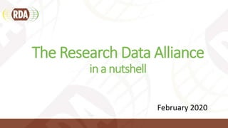 February 2020
The Research Data Alliance
in a nutshell
 