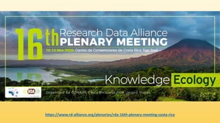 and RDC
https://www.rd-alliance.org/plenaries/rda-16th-plenary-meeting-costa-rica
 