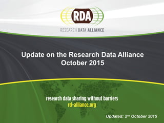 Update on the Research Data Alliance
October 2015
Updated: 2nd
October 2015
 