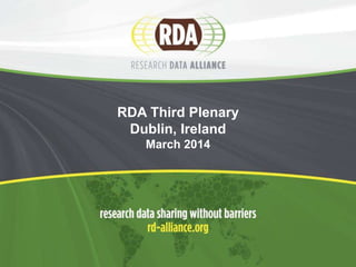 RDA Third Plenary
Dublin, Ireland
March 2014
 