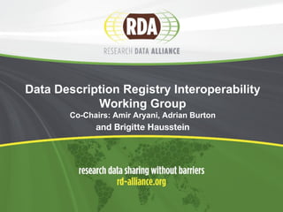 Data Description Registry Interoperability
Working Group
Co-Chairs: Amir Aryani, Adrian Burton
and Brigitte Hausstein
 