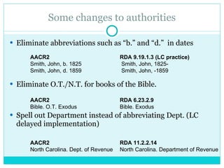 Some changes to authorities <ul><li>Eliminate abbreviations such as “b.” and “d.”  in dates </li></ul><ul><li>Eliminate O....