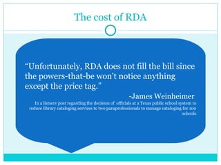 The cost of RDA “ Unfortunately, RDA does not fill the bill since the powers-that-be won't notice anything except the pric...