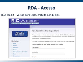 RDA Toolkit – Versão para teste, gratuito por 30 dias.
RDA - Acesso
 