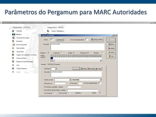 Parâmetros do Pergamum para MARC Autoridades
 