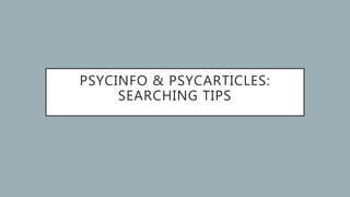 PSYCINFO & PSYCARTICLES:
SEARCHING TIPS
 