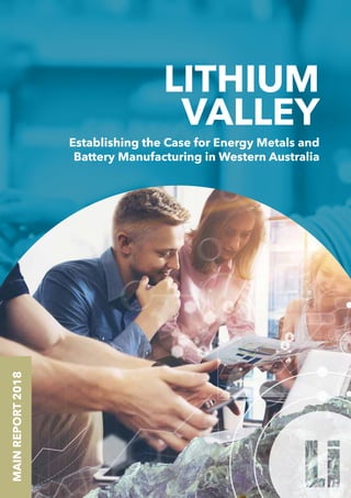 Page 1
MAINREPORT2018
LITHIUM
VALLEY
Establishing the Case for Energy Metals and
Battery Manufacturing in Western Australia
 