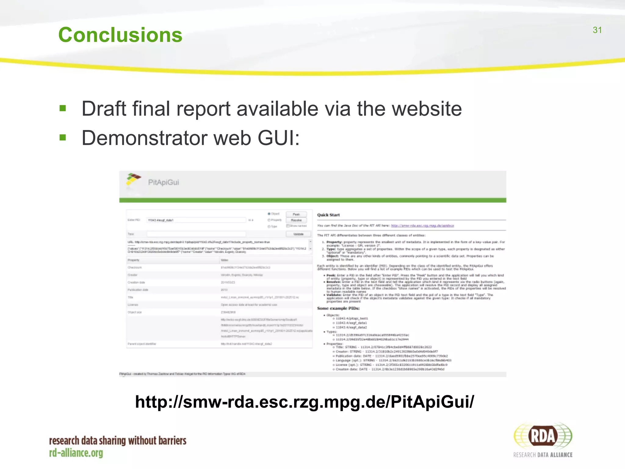 31 
Conclusions 
§ Draft final report available via the website 
§ Demonstrator web GUI: 
http://smw-rda.esc.rzg.mpg.de/PitApiGui/ 
 