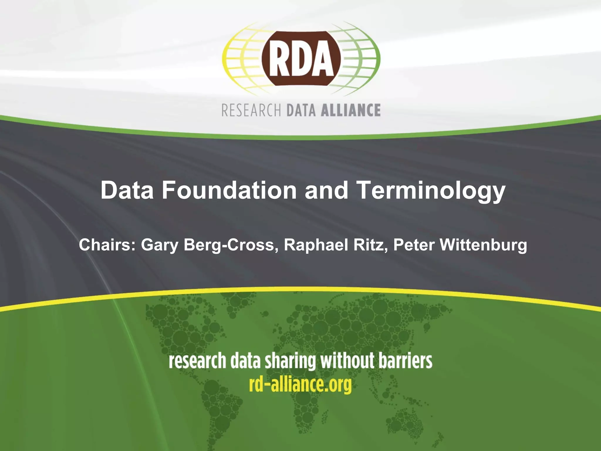 Data Foundation and Terminology 
Chairs: Gary Berg-Cross, Raphael Ritz, Peter Wittenburg 
 