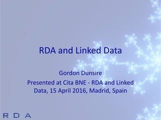 RDA and Linked Data
Gordon Dunsire
Presented at Cita BNE - RDA and Linked
Data, 15 April 2016, Madrid, Spain
 