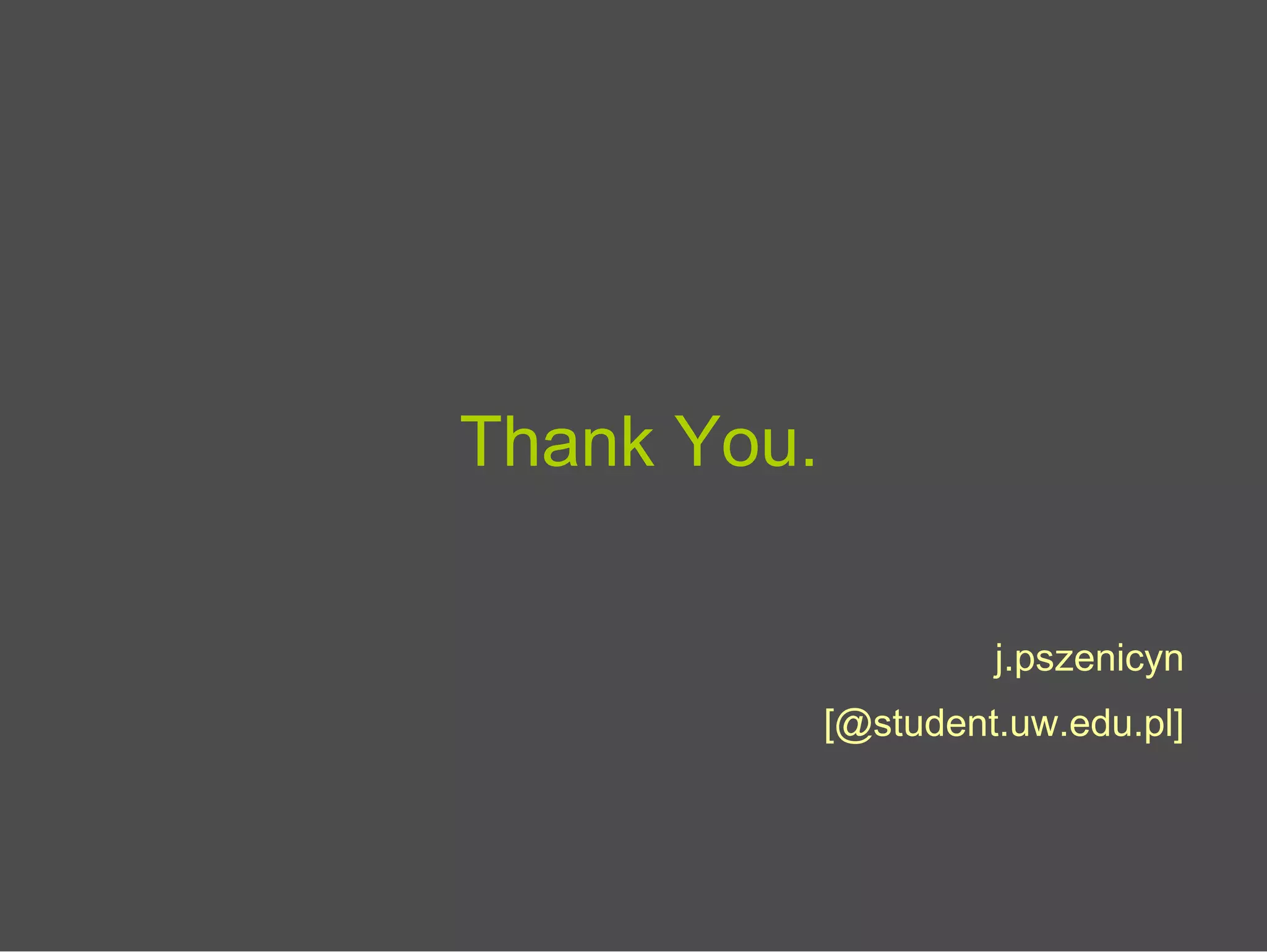 Thank You.
j.pszenicyn
[@student.uw.edu.pl]
 