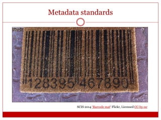 Metadata standards

SCIS 2014 ‘Barcode mat‘ Flickr, Licensed CC-by-nc

 