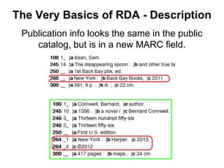 The Very Basics of RDA - Description
Publication info looks the same in the public
catalog, but is in a new MARC field.
 