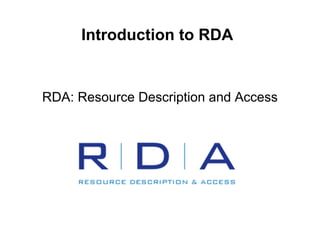 Introduction to RDA
RDA: Resource Description and Access
 