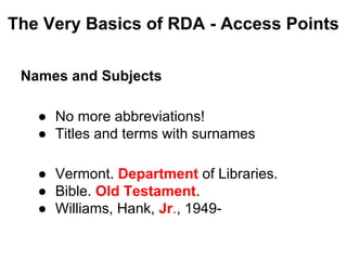 Names and Subjects
● No more abbreviations!
● Titles and terms with surnames
● Vermont. Department of Libraries.
● Bible. ...