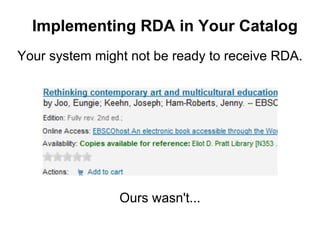 Your system might not be ready to receive RDA.
Ours wasn't...
Implementing RDA in Your Catalog
 