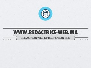 WWW.REDACTRICE-WEB.MA
REDACTION WEB ET REDACTION SEO

 