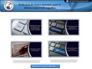 Rédaction de textes optimisés pour le
référencement web à Québec
Rédaction de textes optimisés pour le
référencement web à Québec
RedactionTraductionQuebec.ca
 