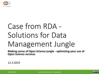 CC BY-SA 4.0
Case from RDA -
Solutions for Data
Management Jungle
Making sense of Open Science jungle - optimizing your use of
Open Science services
12.3.2019
12/03/2019 www.rd-alliance.org - @resdatall
 
