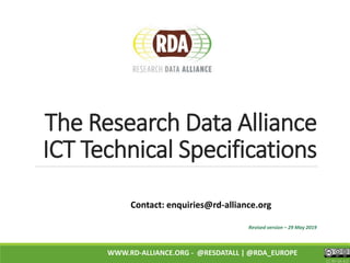 CC BY-SA 4.0
WWW.RD-ALLIANCE.ORG - @RESDATALL | @RDA_EUROPE
The Research Data Alliance
ICT Technical Specifications
Contact: enquiries@rd-alliance.org
Revised version – 29 May 2019
 
