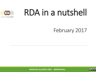 RDA in a nutshell
February 2017
WWW.RD-ALLIANCE.ORG - @RESDATALL
CC BY-SA 4.0
 