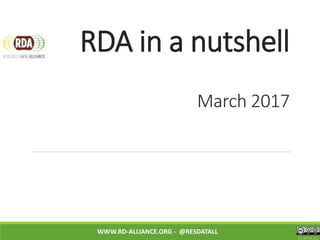 RDA in a nutshell
March 2017
WWW.RD-ALLIANCE.ORG - @RESDATALL
CC BY-SA 4.0
 