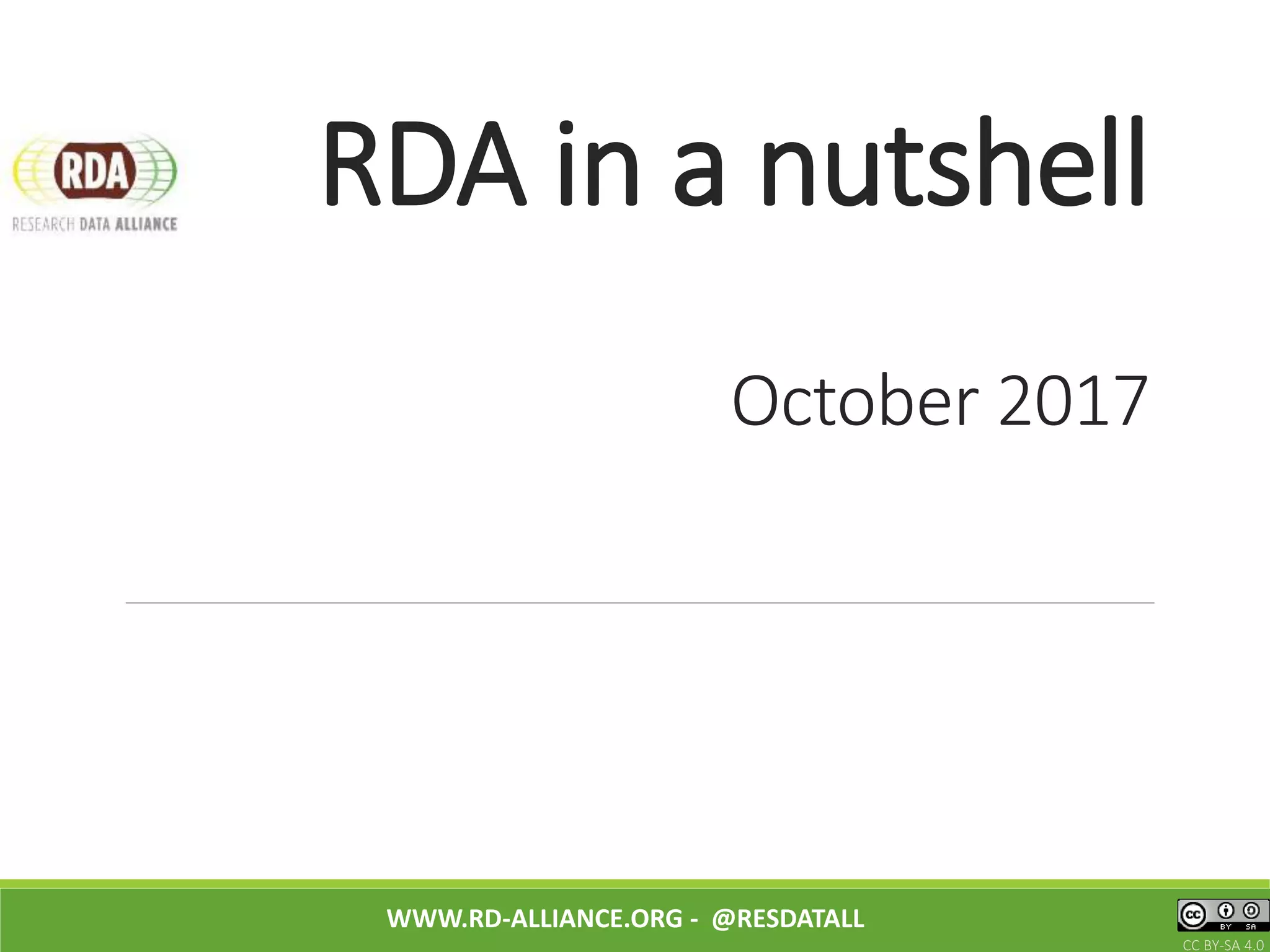 RDA in a nutshell
October 2017
WWW.RD-ALLIANCE.ORG - @RESDATALL
CC BY-SA 4.0
 