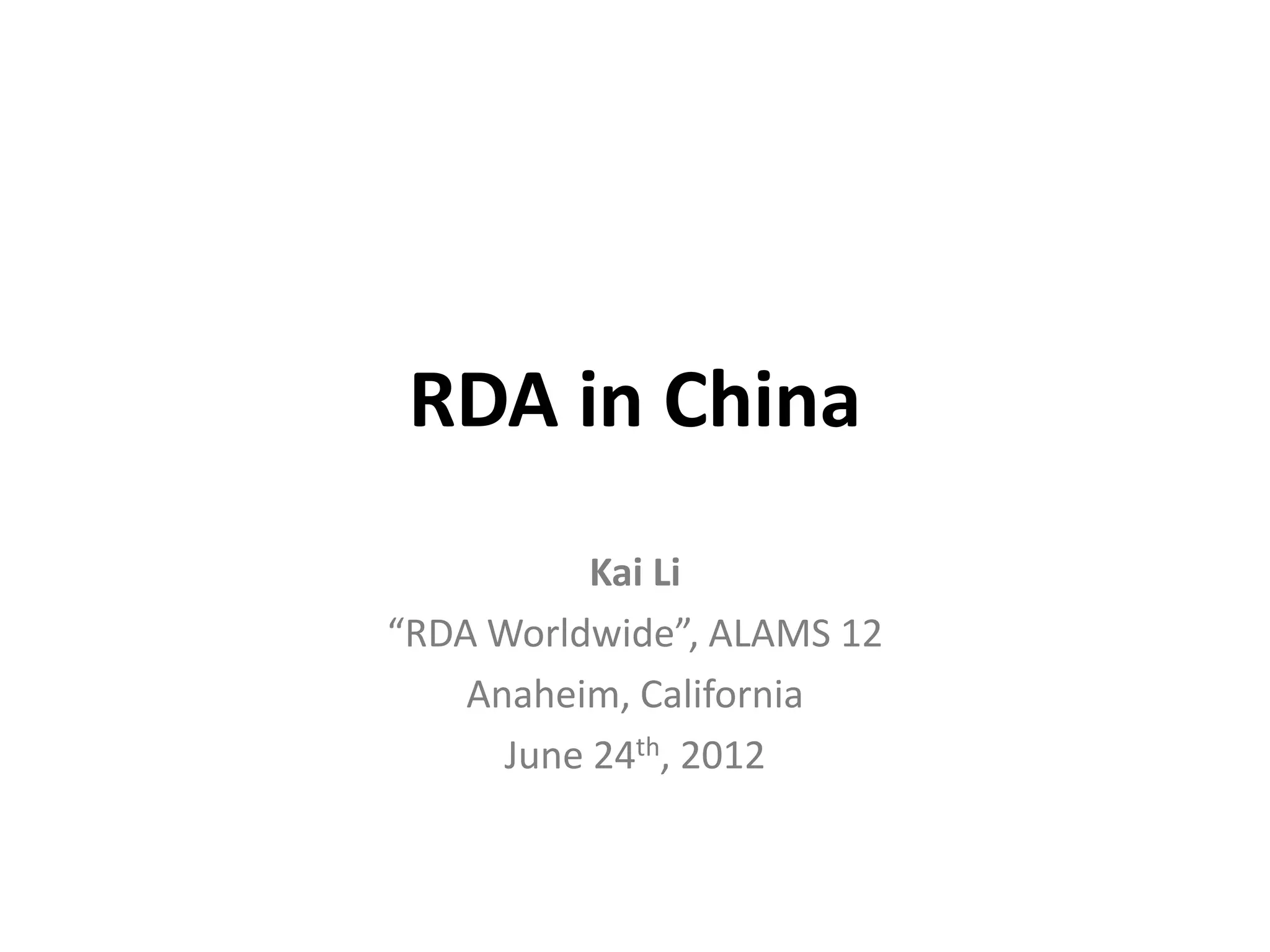 RDA in China
           Kai Li
“RDA Worldwide”, ALAMS 12
    Anaheim, California
      June 24th, 2012
 