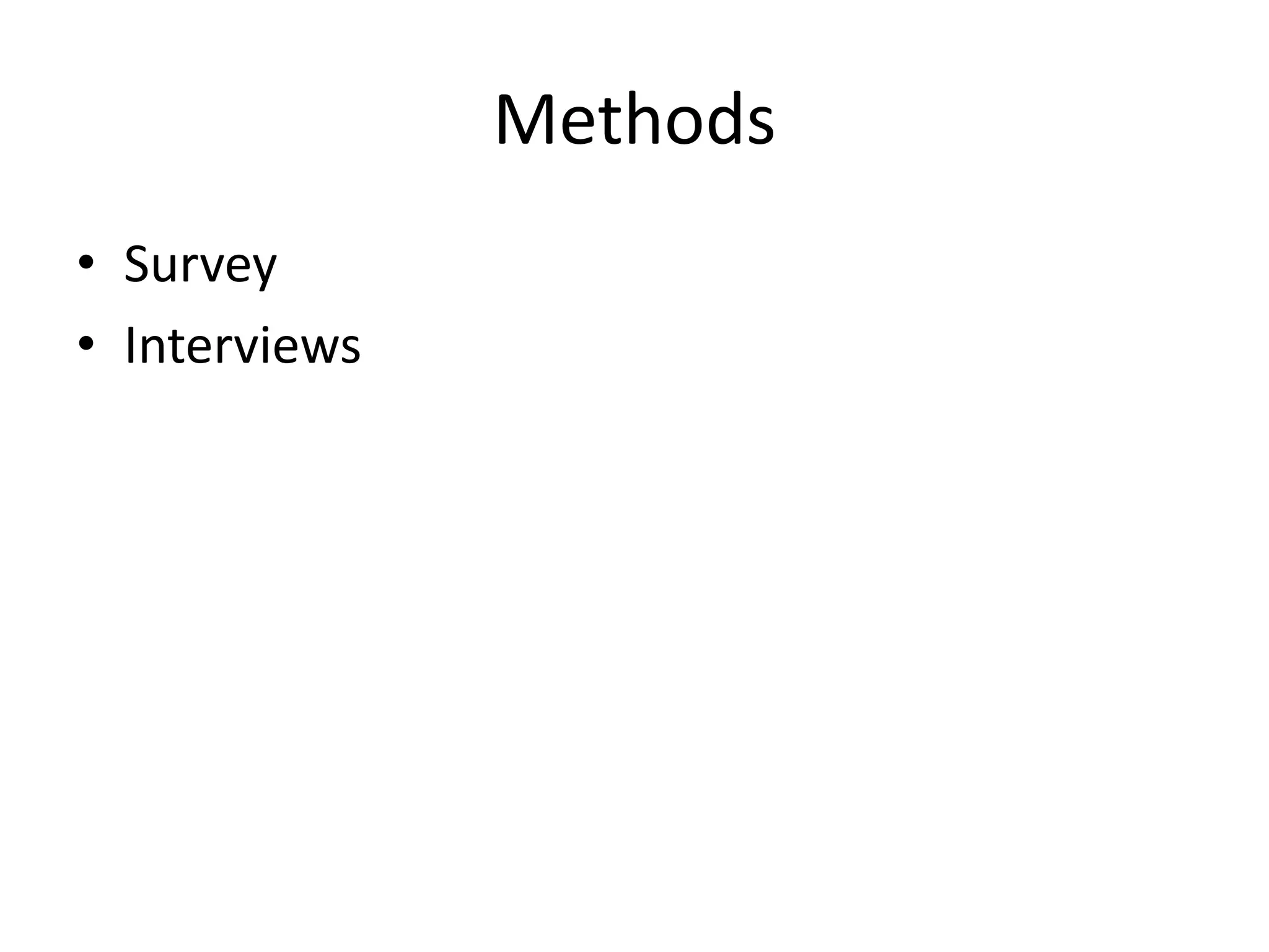 Methods
• Survey
• Interviews
 