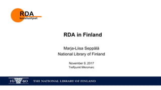 RDA in Finland
Marja-Liisa Seppälä
National Library of Finland
November 9, 2017
Treffpunkt Mikromarc
 