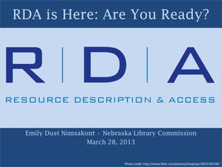 RDA is Here: Are You Ready?
Emily Dust Nimsakont • Nebraska Library Commission
March 28, 2013
Photo credit: http://www.flickr.com/photos/stmpjmpr/4922756740/
 