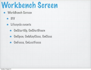 Workbench Screen
WorkBench Screen
DIV
Lifecycle events
OnStartUp, OnShutDown
OnOpen, OnMayClose, OnClose
OnFocus, OnLostFocus
Tuesday, 6 August 13
 