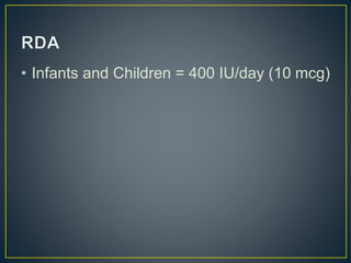 • Infants and Children = 400 IU/day (10 mcg)
 