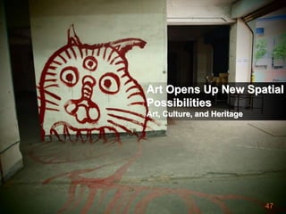 47
Art Opens Up New Spatial
Possibilities
Art, Culture, and Heritage
 
