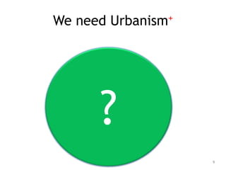 We need Urbanism+
9
?
 
