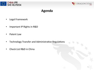 •  Legal	
  Framework	
  
•  Important	
  IP	
  Rights	
  in	
  R&D	
  	
  
•  Patent	
  Law	
  
•  Technology	
  Transfer	
  and	
  Administra=ve	
  Regula=ons	
  
•  Check	
  List	
  R&D	
  in	
  China	
  
8	
  
Agenda	
  
 