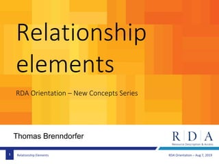 Relationship Elements
Relationship
elements
RDA Orientation – New Concepts Series
RDA Orientation – Aug 7, 20191
Thomas Brenndorfer
 