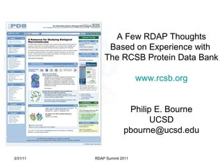 A Few RDAP Thoughts Based on Experience with  The RCSB Protein Data Bank www.rcsb.org Philip E. Bourne UCSD [email_address] 3/31/11 RDAP Summit 2011 