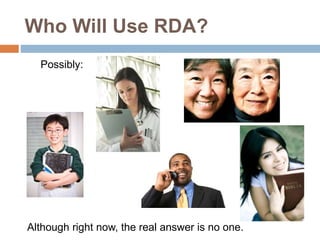 Who Will Use RDA?
Possibly:
Although right now, the real answer is no one.
 