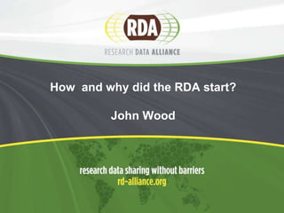 How and why did the RDA start?
John Wood

 