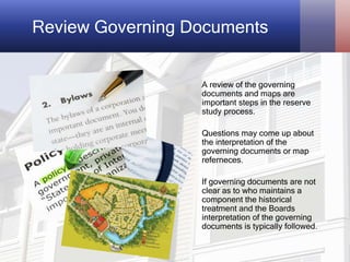 Review Governing Documents
A review of the governing
documents and maps are
important steps in the reserve
study process.
...