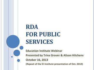 RDA
FOR PUBLIC
SERVICES
Education Institute Webinar
Presented by Trina Grover & Alison Hitchens
October 16, 2013
(Repeat of the EI Institute presentation of Oct. 2012)
 