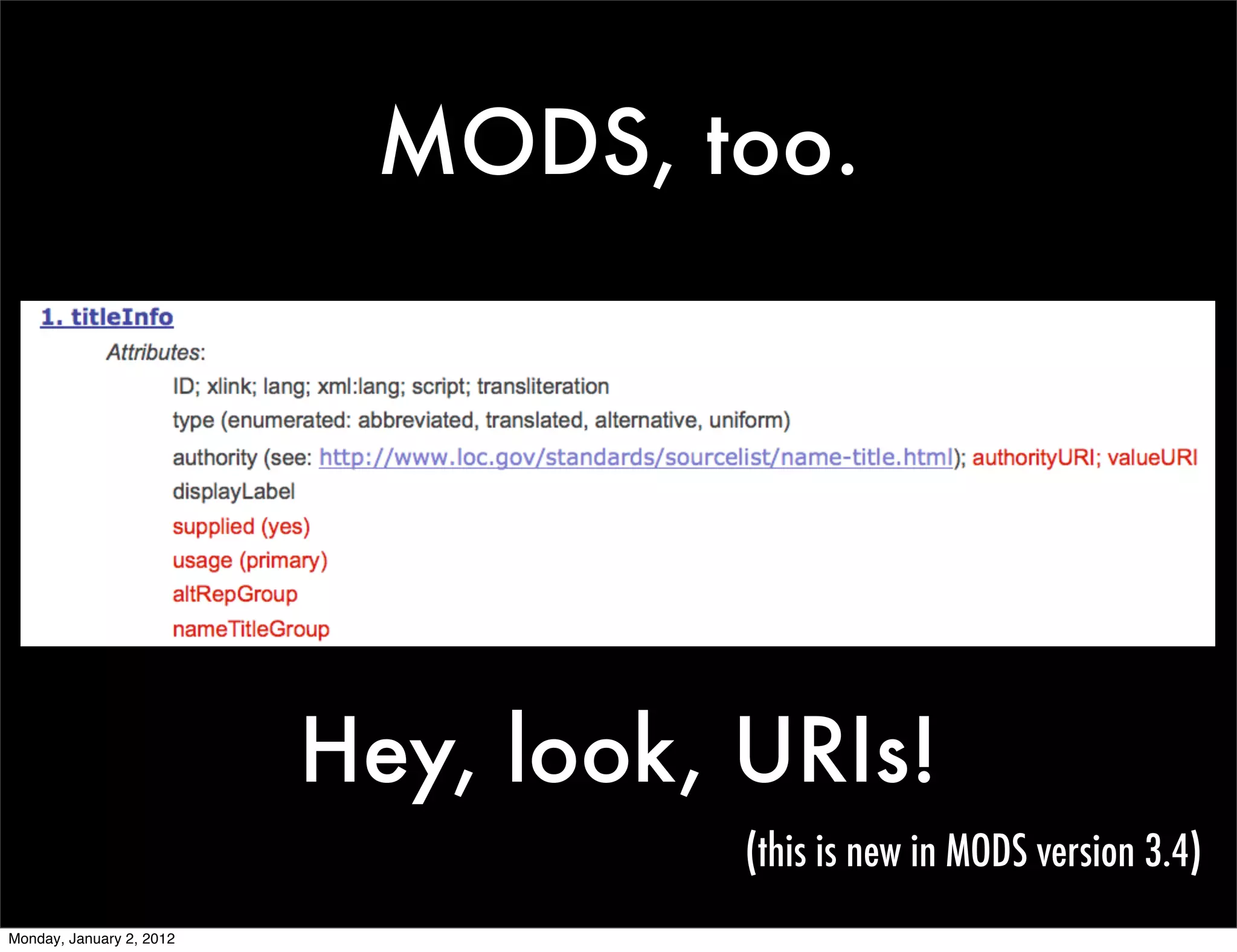 MODS, too.




                          Hey, look, URIs!
                                     (this is new in MODS version 3.4)
Monday, January 2, 2012
 