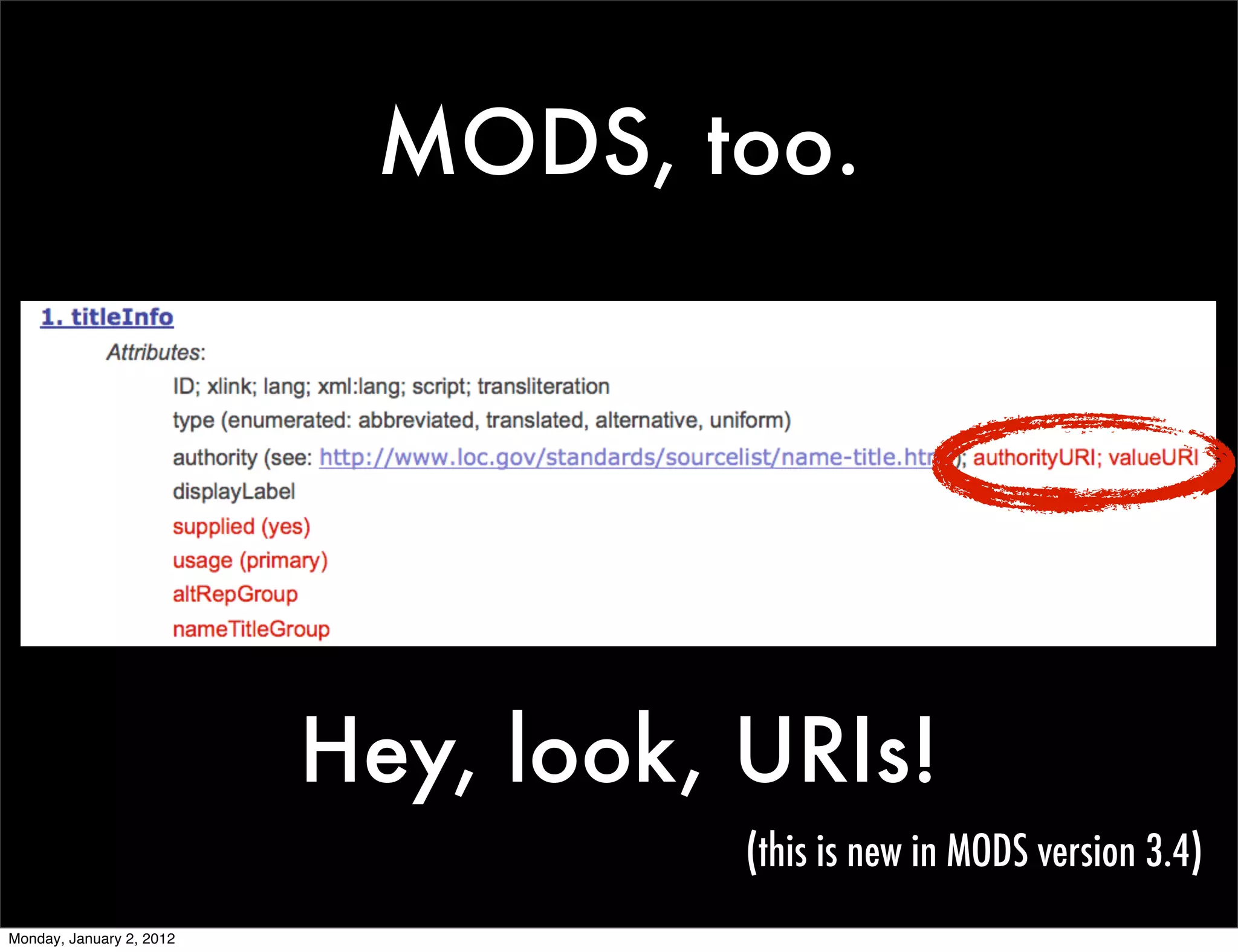 MODS, too.




                          Hey, look, URIs!
                                     (this is new in MODS version 3.4)
Monday, January 2, 2012
 