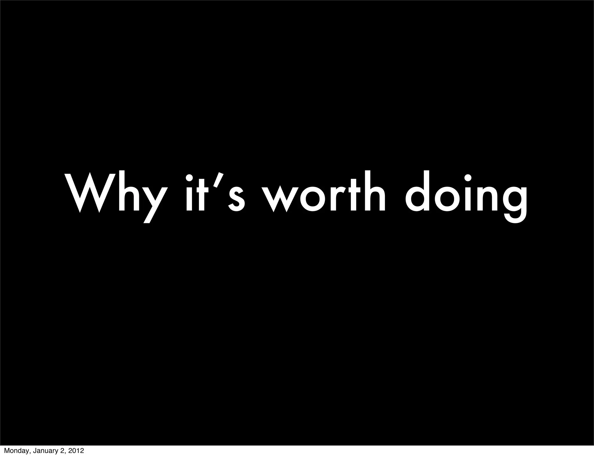 Why it’s worth doing



Monday, January 2, 2012
 
