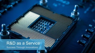 1
R&D as a Service
Success Through Innovations
 