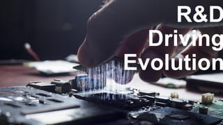7
R&D
Driving
Evolution
 