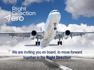 We are inviting you on board, to move forward
together in the Right Direction
 