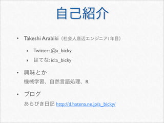 • Takeshi Arabiki                         1

    ‣ Twitter: @a_bicky
    ‣        : id:a_bicky

•
                              R

•
                http://d.hatena.ne.jp/a_bicky/
 