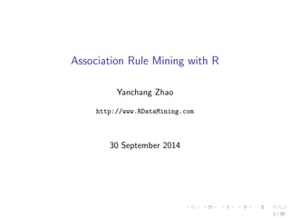 Association Rule Mining with R 
Yanchang Zhao 
http://www.RDataMining.com 
30 September 2014 
1 / 30 
 